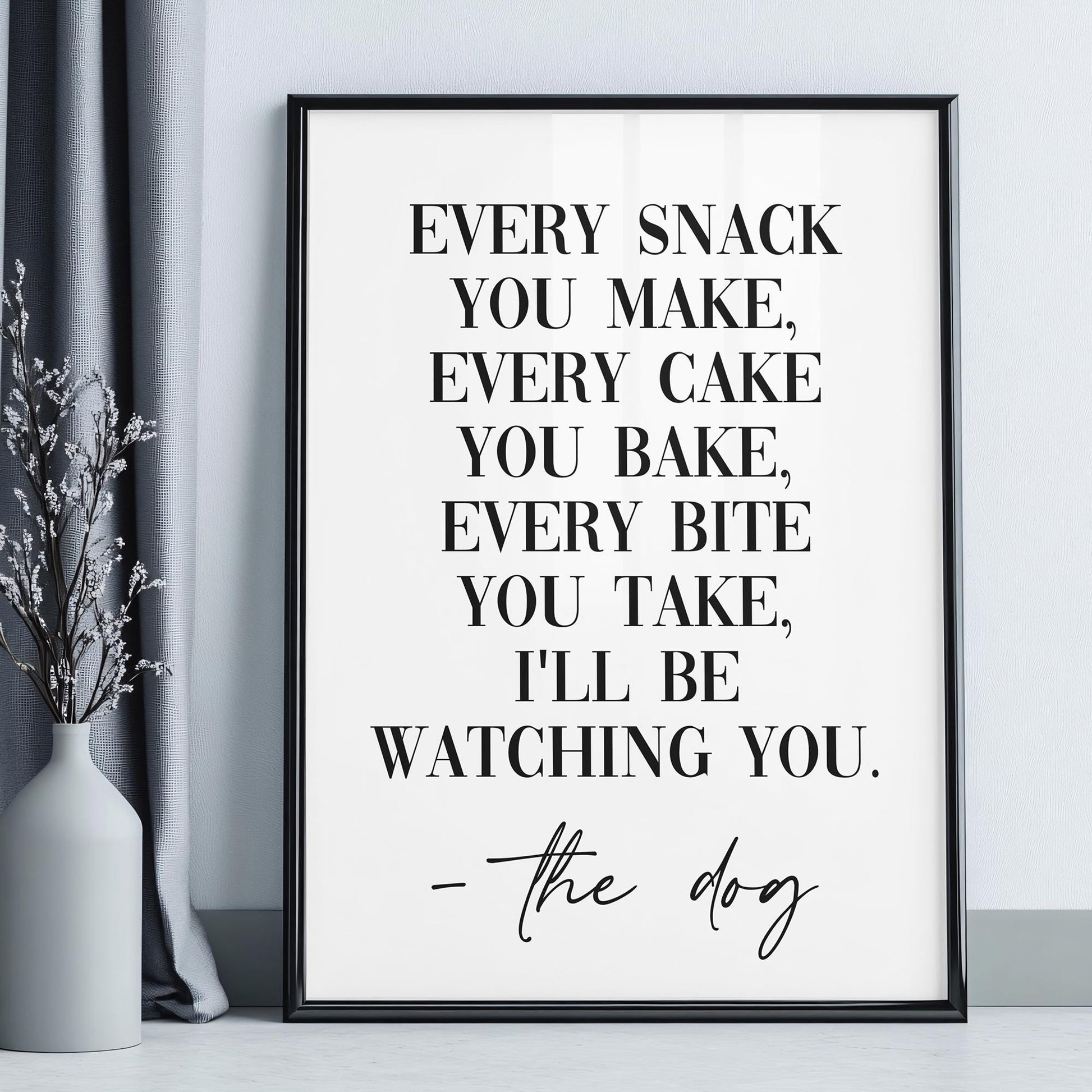 Every snack you make I&#39;ll be watching you - Funny Dog Print, Dog Mum, Kitchen Prints, Dog Sign, Wall Art, Home Decor, Dog Lover Gift, Dog Mum, Funny Dog Prints, Every snack you make I will be watching you - Wall Art Print, Dog Mum, Kitchen Prints