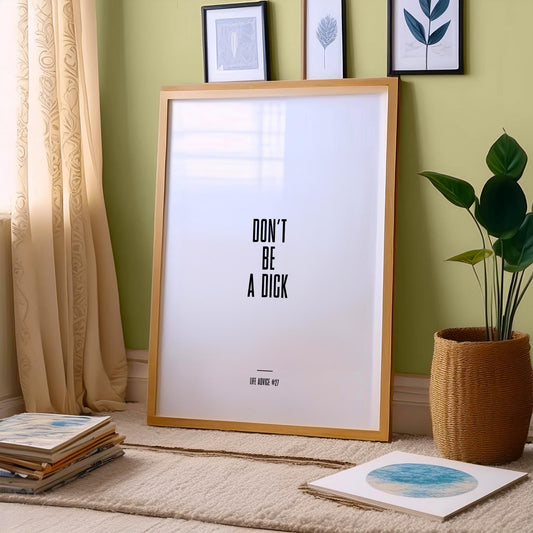 Life Advice #27: Don't Be A Dick - Empowering quote prints, motivational and funny quotes, Inspirational posters, Home wall decor